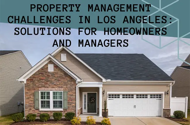 Property Management Challenges In Los Angeles: Solutions For Homeowners And Managers