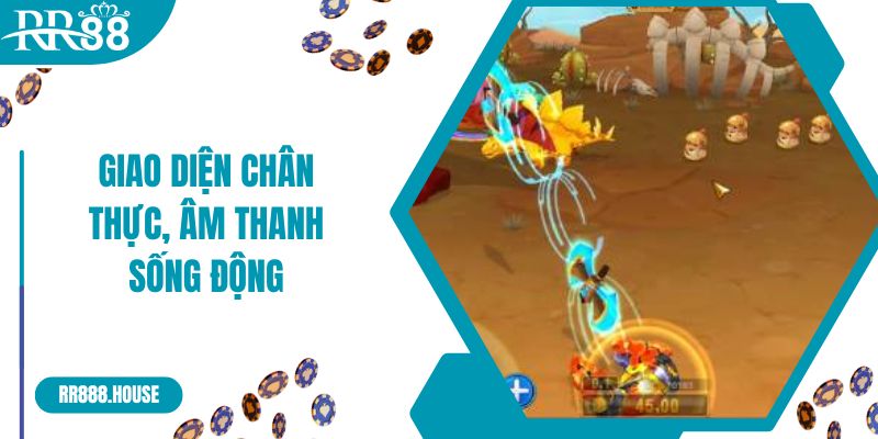 Giao diện chân thực, âm thanh sống động, hiệu ứng đẹp mắt