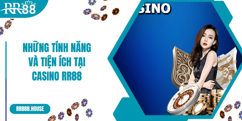 Những tính năng và tiện ích tại casino RR88