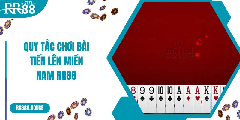 Quy tắc chơi bài Tiến lên miền Nam RR88 cơ bản 