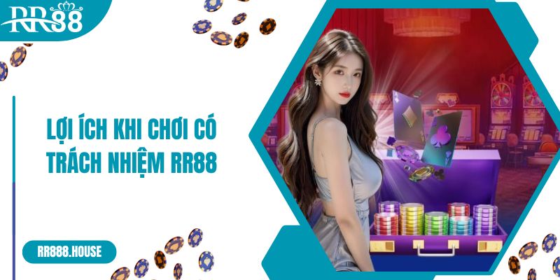 Lợi ích khi chơi có trách nhiệm RR88