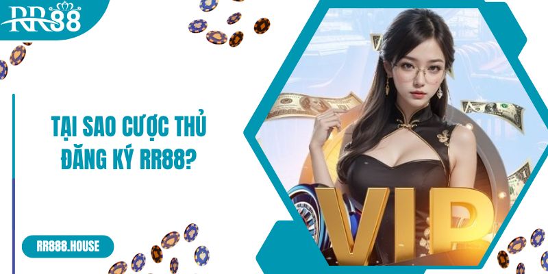 Tại sao cược thủ nên lựa chọn và đăng ký RR88?