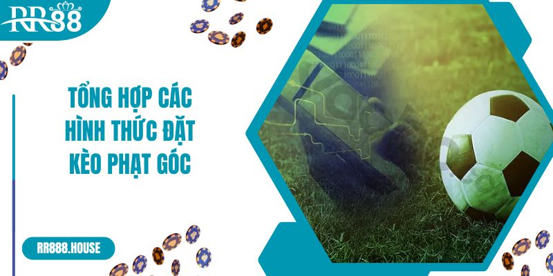 Tổng hợp các hình thức đặt kèo phạt góc trong bóng đá