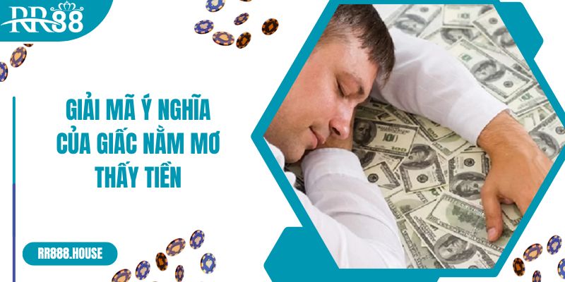 Giải mã ý nghĩa của giấc nằm mơ thấy tiền đánh con gì