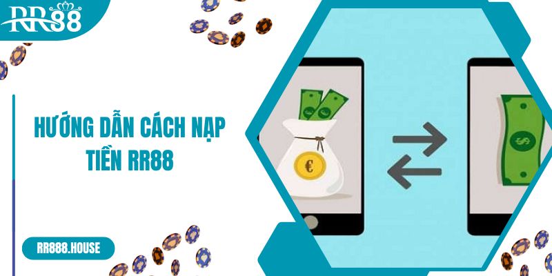 Hướng dẫn cách nạp tiền RR88 qua nhiều hình thức khác nhau