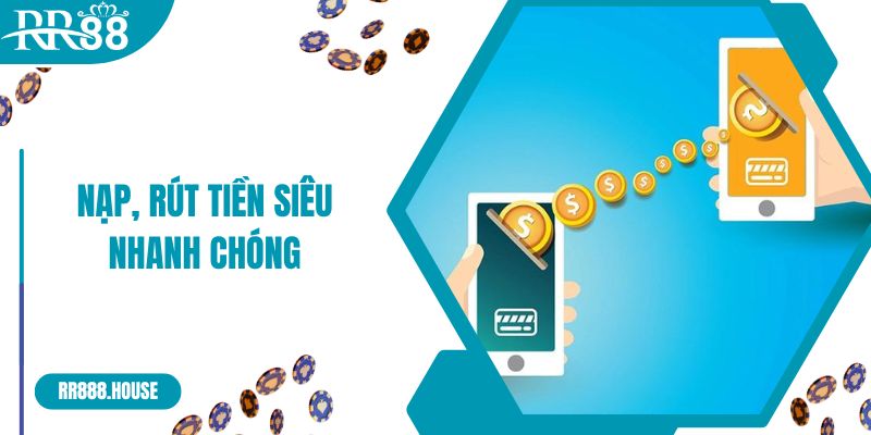 Nạp, rút tiền siêu nhanh chóng