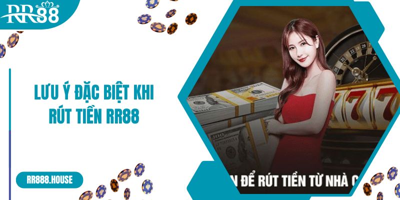 Những lưu ý đặc biệt khi rút tiền RR88 cho hội viên